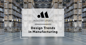 Manufacturing Design Trends